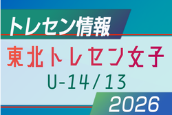 2026 東北トレセン女子U-14/13　参加メンバー掲載！6/20.21 in山形県総合運動公園