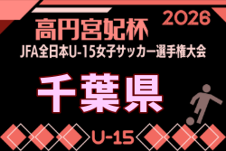 2026年度 第22回千葉県女子ユース(U-15)サッカー選手権大会  2回戦6/21結果掲載！次回9/6
