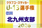2026年度 第31回福岡県クラブユース(U-13)サッカー大会 筑後支部予選 例年10月開催!日程・組合せ募集