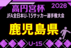 JA宮崎経済連グループカップ UMKユース（U-15）サッカー選手権大会2026(高円宮杯代表決定戦)  例年10月開催！日程・組合せ募集