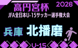 2026年度 第60回兵庫県中学生サッカー選手権大会 北播磨予選  9/5～開催！一部組合せ掲載　引き続き未判明分の組合せ募集