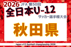 2026年度 JFA第50回全日本U-12サッカー選手権大会 秋田県大会 10/3～12開催！組合せ募集