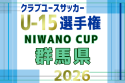 2026年度 NIWANO CUP 第29回群馬県クラブユースサッカーU-15大会 例年10月開催！日程・組合せ募集