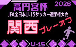 2026年度 高円宮杯JFA第38回全日本U-15サッカー選手権大会 関西プレーオフ 10/31~開催!全府県代表決定!組合せ募集