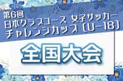 2026 第6回 日本クラブユース女子サッカーチャレンジカップ（U-18）全国大会＠群馬　2027年1/9～11開催！予選の結果・出場チーム情報募集！　