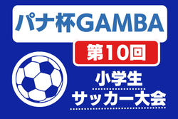 2026年度 第10回パナ杯ガンバ小学生サッカー大会 大阪　例年9月開催！日程･組合せ募集