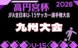 2026年度 KYFA 第38回九州U-15サッカー選手権大会(高円宮杯九州予選) 概要・やぐら表掲載!11/7~15開催!全国へは3枠に