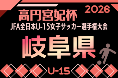 2026年度 JFA 第31回全⽇本U-15⼥⼦サッカー選⼿権⼤会 岐⾩県⼤会 兼 高円宮妃杯 岐阜県予選　9/13,22,26開催！組み合わせ掲載！
