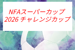 NFAスーパーカップ 2026 チャレンジカップ（奈良県） 例年9月開催！組合せ・日程募集