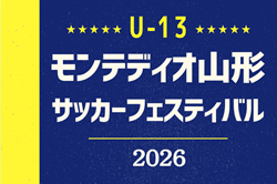 2026年度 U13モンテディオ山形サッカーフェスティバル（山形）18チーム参戦・組合せ掲載！7/29～7/31開催！