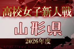 2026年度 山形県高校新人体育大会サッカー競技(女子)  9/19～11/8開催！組合せ募集