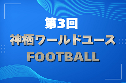 2026年度 第3回 神栖ワールドユースフットボール(茨城) 7/18～7/20結果速報！