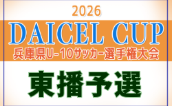 2026年度 第4回DAICEL CUP 兼 第53回兵庫県U-10サッカー選手権大会 東播予選 1・2回戦10/3結果掲載!次戦10/12