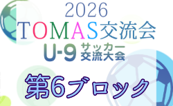 2026年度 第10回TOMAS東京都U-9サッカー交流大会 第6ブロック 9/19,22結果掲載!次回9/27
