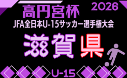 2026年度 高円宮杯 JFA第38回全日本U-15サッカー選手権 滋賀県大会 例年9月開幕!日程・組合せ募集