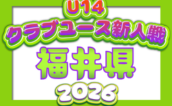 速報!2026年度 福井県クラブユースサッカー新人大会(U-14) 8/9判明結果掲載!8/11結果速報!