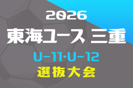 2026年度 東海ユース（U-11・U-12）8人制サッカー 三重県地区選抜大会　9/12,13開催！組み合わせ情報募集！