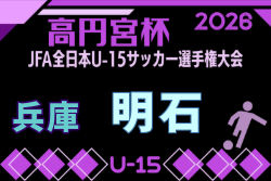 2026年度 第38回明石ライオンズカップ シニアの部（兵庫県U15選手権明石予選） 7/29～8/29開催！組合せ募集