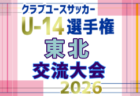 2026年度 東北U-14選手権交流大会 組合せ掲載！7/27～29開催！