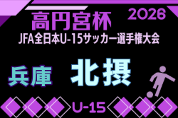 2026年度 第29回北摂中学生サッカー選手権大会 兼 第60回兵庫県中学生サッカー選手権大会 北摂予選 例年9月開催！日程・組合せ募集
