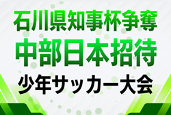 2026年度 石川県知事杯争奪 第48回中部日本招待少年サッカー大会 8/22.23開催！組合せ募集