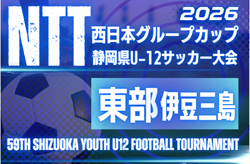 2026年度 NTT西日本グループカップ 第59回静岡県U-12サッカー大会 東部／伊豆･三島   例年9月・10月開催　組み合わせ・日程募集！
