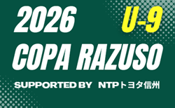 2026 COPA RAZUSO U-9(長野)2次ラウンド A~Dブロック8/30結果掲載!次回E~Hブロック9/6開催