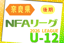 2026年度 NFAサッカーリーグ U-12 奈良 後期　例年9月開幕！日程･組合せ募集