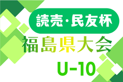 2026年度 第10回読売･民友杯 福島県U-10サッカー大会 例年9月開催！日程･組合せ募集