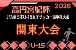 2026年度 高円宮妃杯 第31回関東女子ユースU-15サッカー選手権 10/17～栃木県開催！予選大会情報募集！