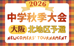 2026年度 大阪中学校秋季総合体育大会サッカーの部・北地区 開幕!組合せ・8/30判明分結果掲載!次戦9/5.6 情報ありがとうございます