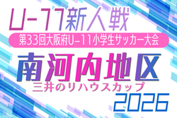 2026年度 OFA第33回大阪府U-11小学生サッカー大会 三井のリハウスカップ 南河内地区予選　例年11月～開催！日程･組合せ募集