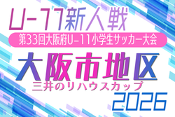 2026年度 OFA第33回大阪府U-11小学生サッカー大会 三井のリハウスカップ 大阪市地区予選　例年12月～1月開催！日程･組合せ募集