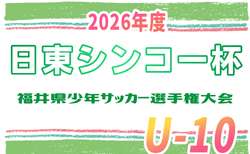2026年度 日東シンコー杯  U-10福井県少年サッカー選手権大会　組合せ掲載！9/13～9/26開催！