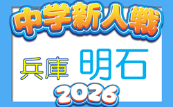 2026年度 第42回明石市新人総合体育大会サッカー競技(兵庫) 優勝は大久保北中学校!東播大会出場4チーム決定!組合せ・結果詳細情報募集