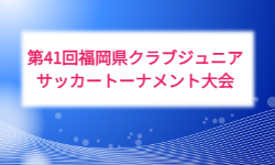 2026年度 第41回福岡県クラブジュニアサッカートーナメント大会 例年10月開催！組合せ・日程募集