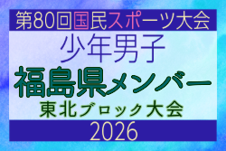 【福島県少年男子】参加選手掲載！2026年度第53回東北総合スポーツ大会サッカー競技 兼 国民スポーツ大会東北ブロック大会 （8/7,8,9）