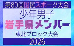 【岩手県少年男子】参加選手掲載!2026年度第53回東北総合スポーツ大会サッカー競技 兼 国民スポーツ大会東北ブロック大会 (8/7,8,9)