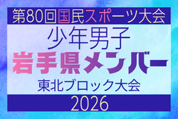【岩手県少年男子】参加選手掲載!2026年度第53回東北総合スポーツ大会サッカー競技 兼 国民スポーツ大会東北ブロック大会 (8/7,8,9)