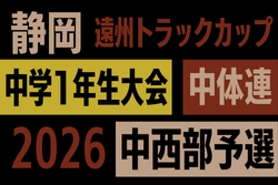 2026年度 遠州トラックカップ第47回静岡県中学1年生サッカー大会 中体連 中西部予選  組み合わせ･日程募集！