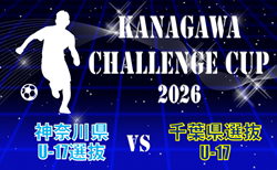 KANAGAWA CHALLENGE CUP 2026 神奈川県U-17選抜 vs 千葉県選抜U-17 8/4開催！チーム紹介&メンバー掲載！