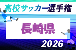 2026年度 第105回全国高校サッカー選手権 長崎県大会　県北、中地区予選の県大会出場校判明分掲載！その他未判明分情報募集！プレーオフ8/29　県大会10/17～11/8開催