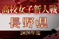 2026年度 第21回長野県高校女子サッカー新人戦 例年11月開催！日程・組合せ募集