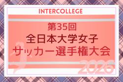 2026年度 第35回全日本大学女子サッカー選手権大会【インカレ】例年12月～1月開催！日程･組合せ募集