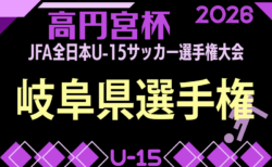 2026年度 高円宮杯 JFA 全日本U-15サッカー選手権大会 岐阜県大会  速報  1回戦10/10結果更新中！