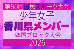 【香川県少年女子】参加選手掲載!2026年度 第79回国民スポーツ大会 第47回四国ブロック大会(8/14.15.16)
