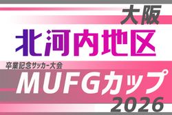 2026年度 第20回卒業記念サッカー大会MUFGカップ北河内地区予選（大阪）例年10月開催！日程･組合せ募集