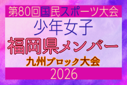 【福岡県少年女子】参加選手掲載！2026年度国民スポーツ大会 第46回九州ブロック大会 （8/22,23）
