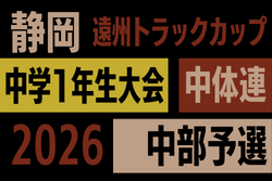 2026年度 遠州トラックカップ第47回静岡県中学1年生サッカー大会 中体連 中部予選  例年11月開催   組み合わせ･日程募集！