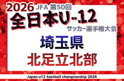 2026年度 JFA第50回 全日本U-12サッカー選手権大会埼玉県大会 北足立北部地区予選 例年9月開催！組み合わせ＆日程募集
